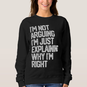Ich argumentiere nicht, dass ich nur erkläre, waru sweatshirt