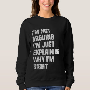 Ich argumentiere nicht, dass ich nur erkläre, waru sweatshirt