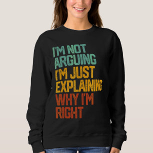 Ich argumentiere nicht, dass ich nur erkläre, waru sweatshirt