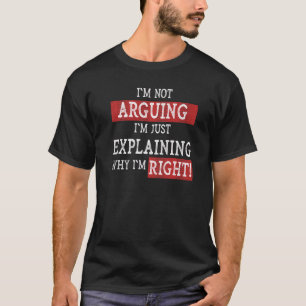 Ich argumentiere nicht, dass ich nur erkläre, waru T-Shirt