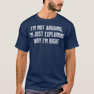 Ich argumentiere nicht, dass ich nur erkläre, waru T-Shirt