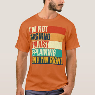 Ich argumentiere nicht, dass ich nur erkläre, waru T-Shirt