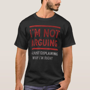 Ich argumentiere nicht, dass ich nur erkläre, waru T-Shirt