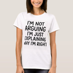 Ich argumentiere nicht, ich erkläre nur, warum ich T-Shirt