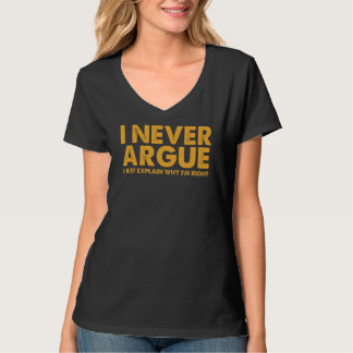 Ich argumentiere nie, ich erkläre nur, warum ich r T-Shirt