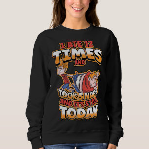 Ich aß 12 Mal und nahm 5 Nickerchen und seine noch Sweatshirt