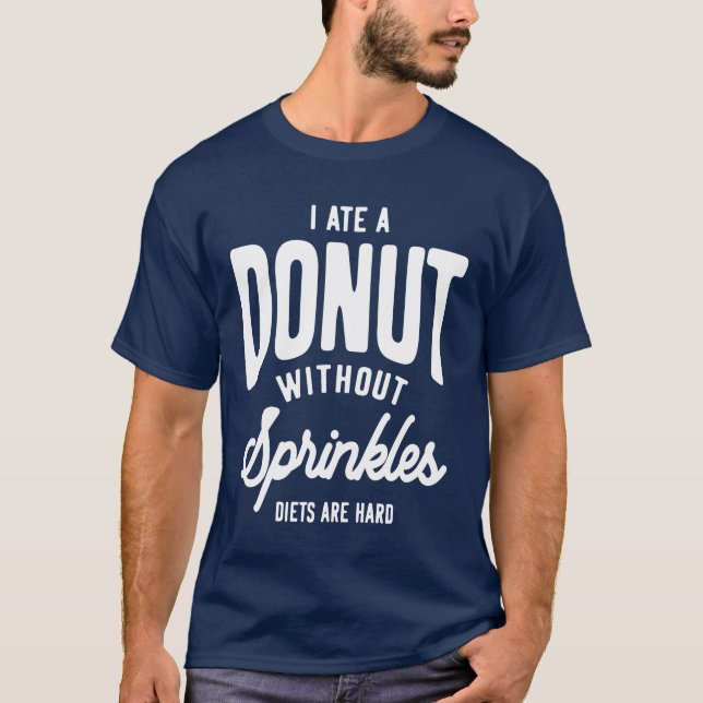 Ich aß ein Donut ohne Sprinklen Diäten sind hart T-Shirt (Vorderseite)