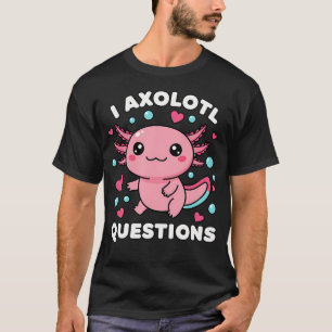 Ich Axolotl Fragen Süßer Axolotl Pun Für T-Shirt
