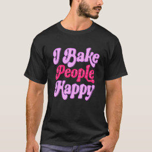Ich backe die Leute glücklich für Kuchen Kuchen Ba T-Shirt