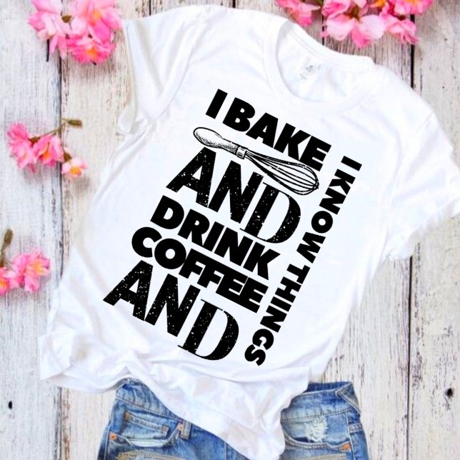 Ich backe und trinke Kaffee und ich kenne Dinge T  T-Shirt (Von Creator hochgeladen)