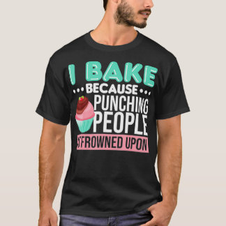 Ich backe, weil das Schlagen von Menschen verpönt T-Shirt
