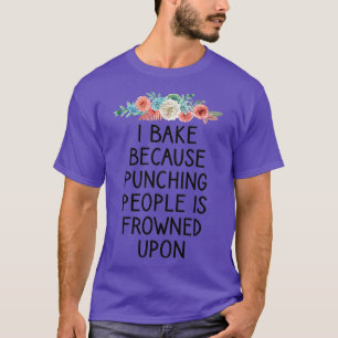 Ich backe, weil das Stanzen von Leuten auf Spaß ve T-Shirt
