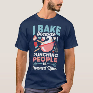Ich backe, weil das Stanzen von Leuten runzelt ist T-Shirt