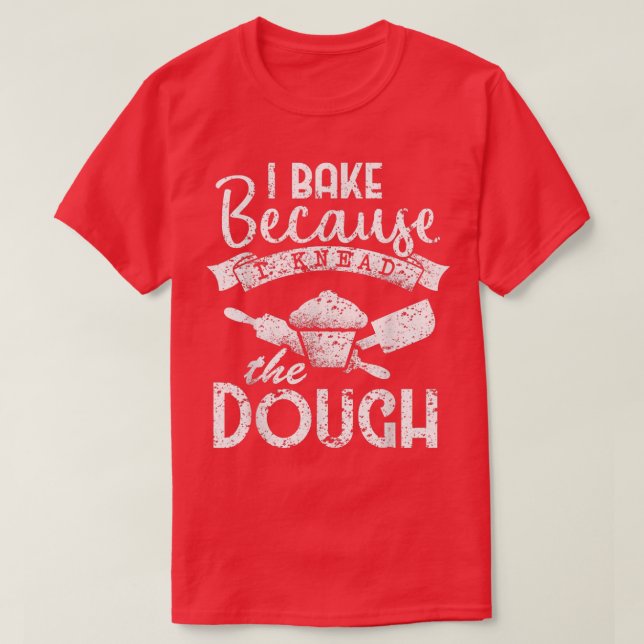 Ich backe, weil ich das Teigbacken geknetet habe T-Shirt (Design vorne)