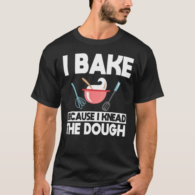 Ich backe, weil ich das Teigbacken geknetet habe T-Shirt (Vorderseite)