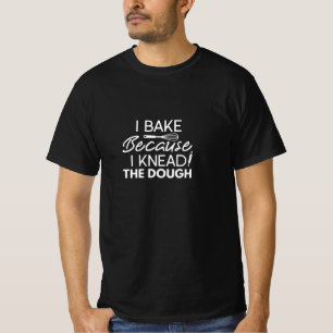 Ich backe, weil ich den Teig geknetet habe T-Shirt