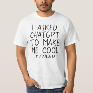 Ich bat ChatGPT, mich cool zu machen, es scheitert T-Shirt