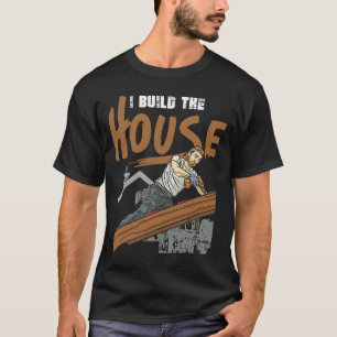 Ich baue das Haus für Zuhause- und Hausbauer T-Shirt