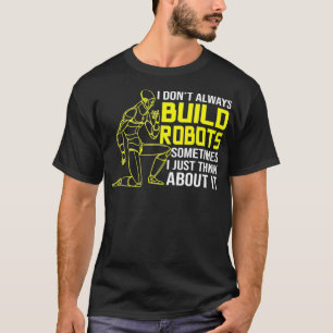 Ich baue nicht immer Roboter-Roboter T-Shirt