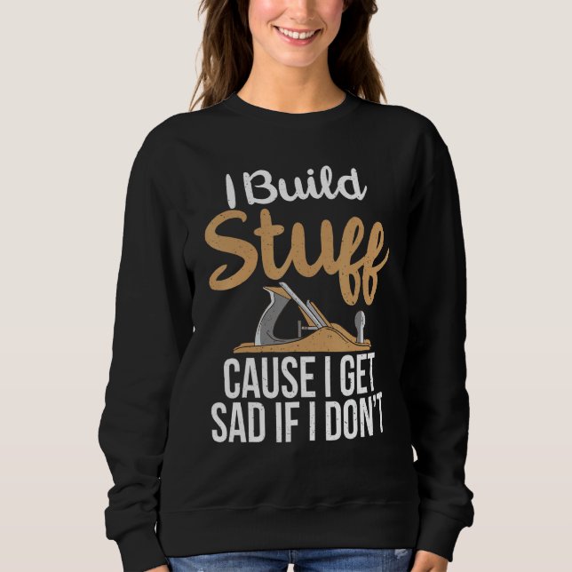 Ich baue Stuff, weil ich traurig werde, wenn ich n Sweatshirt (Vorderseite)