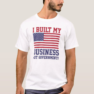 Ich baute meine Geschäfts-NICHT Regierung auf! T  T-Shirt