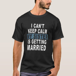 Ich Behalt nicht, dass meine Schwester heiraten wi T-Shirt
