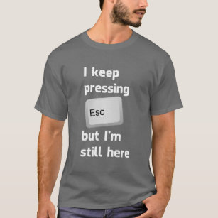 Ich behalte das Drücken des Taste- ESC, aber ich T-Shirt