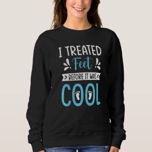 Ich behandelte Füße, bevor es Coole Podiumsmedizin Sweatshirt