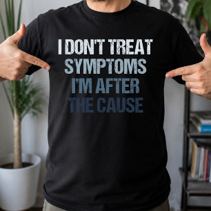 Ich behandle keine Symptome, ich bin hinter der Ur T-Shirt
