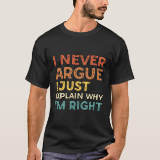 Ich behaupte nie, ich erkläre nur, warum ich recht T-Shirt