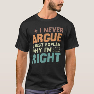 Ich behaupte nie, ich erkläre nur, warum ich recht T-Shirt
