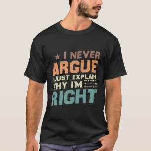 Ich behaupte nie, ich erkläre nur, warum ich recht T-Shirt
