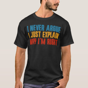 Ich behaupte nie, ich erkläre nur, warum ich recht T-Shirt