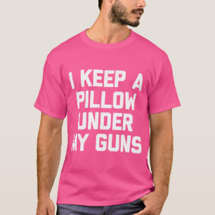 Ich Behielt ein Kissen unter meinen Gewehren - Fun T-Shirt