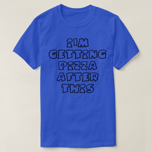 Ich bekomme danach Pizza T-Shirt (Design vorne)