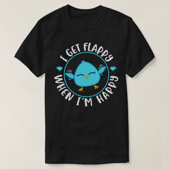 Ich bekomme Flappy, wenn ich glücklich bin  T-Shirt (Design vorne)
