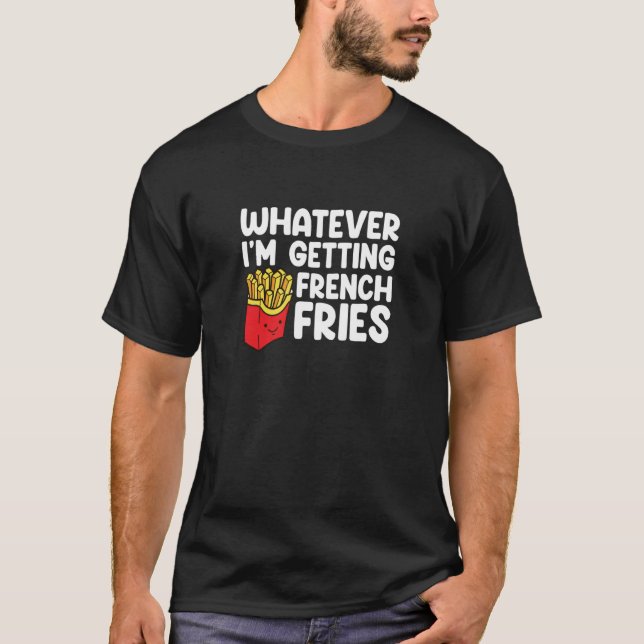 Ich bekomme Französisch Fries Fast Food Französisc T-Shirt (Vorderseite)