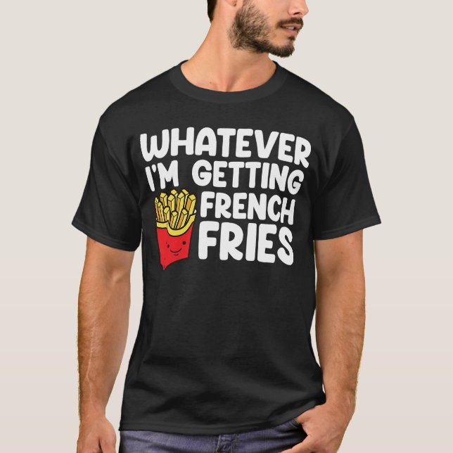 Ich bekomme Französisch Fries Fast Food Französisc T-Shirt (Vorderseite)