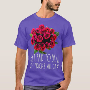 Ich bekomme Geld, um mich mit Pricks Florist Blume T-Shirt