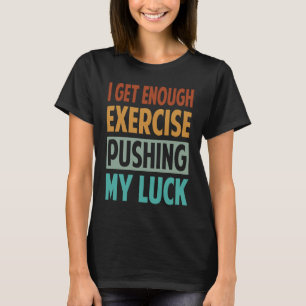 Ich bekomme genug Bewegung, wenn ich mein Glück he T-Shirt