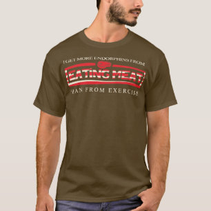Ich bekomme mehr Endorphine, wenn ich Fleisch esse T-Shirt