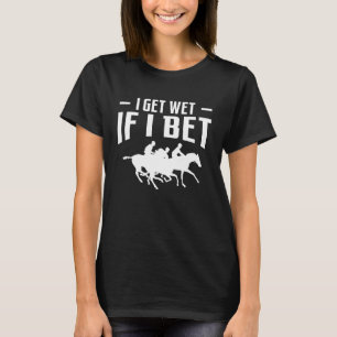 Ich bekomme Nass, wenn ich Pferderennen wetten 1 T-Shirt