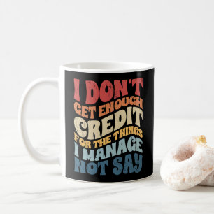 Ich bekomme nicht genug Anerkennung für die Dinge, Kaffeetasse