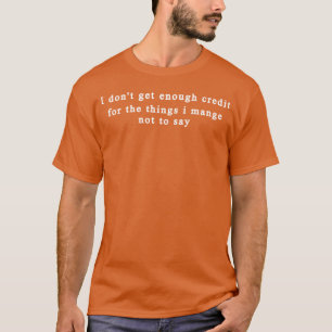 Ich bekomme nicht genug Anerkennung für die Dinge, T-Shirt