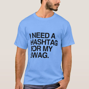ICH BENÖTIGE EIN HASHTAG FÜR MEINEN SWAG T-Shirt