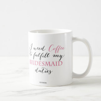 Ich benötige Kaffee, meine Brautjungfernaufgaben Tasse