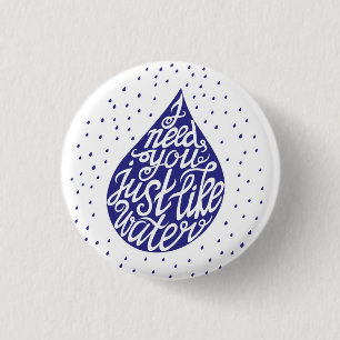 Ich benötige Sie gerade wie Wasser Button