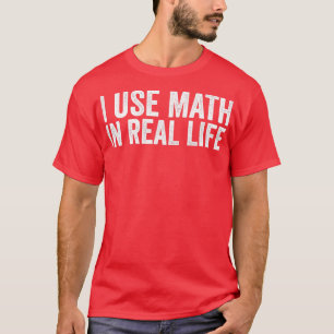 Ich benutze Mathematik im wirklichen Leben lustig T-Shirt