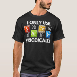 Ich benutze nur Sarcasm Periodisch Chemist T-Shirt