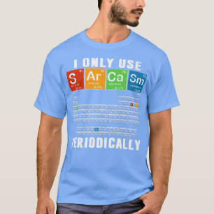 Ich benutze nur Sarcasm Periodisch lustige Science T-Shirt